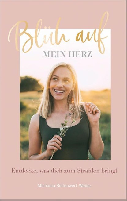 Blüh auf, mein Herz, Michaela Buitenwerf-Weber - Gebonden - 9783986950392