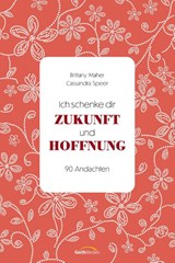 Ich schenke dir Zukunft und Hoffnung - Brittany Maher ; Cassandra Speer - 9783986951030