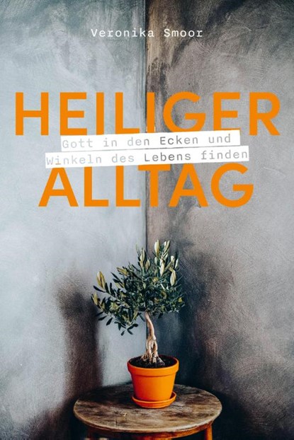 Heiliger Alltag, Veronika Smoor - Gebonden - 9783986951641