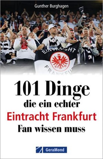101 Dinge, die ein echter Eintracht Frankfurt Fan wissen muss, Gunther Burghagen - Ebook - 9783987022388