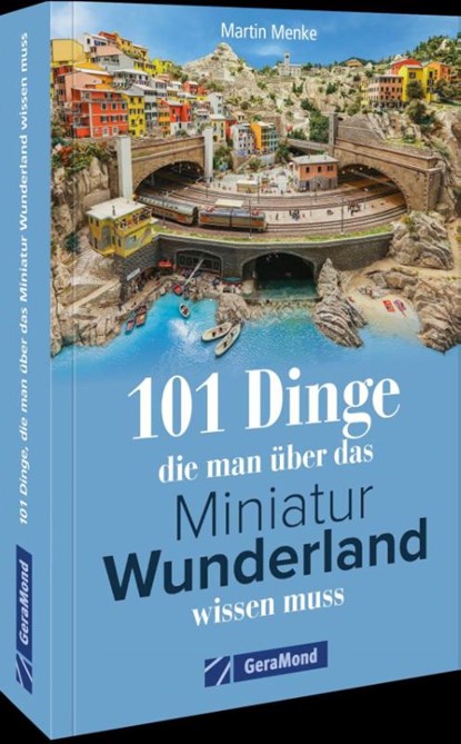 101 Dinge, die man über das Miniatur Wunderland wissen muss, Martin Menke - Paperback - 9783987022500
