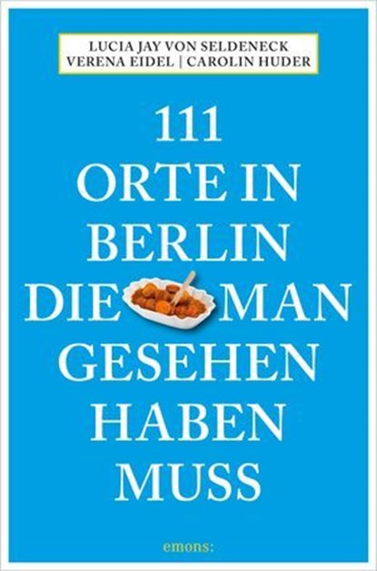 111 Orte in Berlin, die man gesehen haben muss, Lucia Jay von Seldeneck ; Carolin Huder ; Verena Eidel - Ebook - 9783987072796
