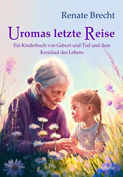 Uromas letzte Reise - Ein Kinderbuch von Geburt und Tod und dem Kreislauf des Lebens, Renate Brecht - Paperback - 9783987270413