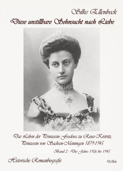 Diese unstillbare Sehnsucht nach Liebe - Band 2 - Die Jahre 1906 bis 1945 - Das Leben der Prinzessin Feodora zu Reuss-Köstritz, Prinzessin von Sachsen-Meiningen 1879-1945 - Historische Romanbiografie, Silke Ellenbeck - Paperback - 9783987270772