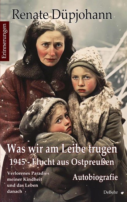 Was wir am Leibe trugen - 1945 - Flucht aus Ostpreußen - Verlorenes Paradies meiner Kindheit und das Leben danach - Autobiografie - Erinnerungen, Renate Düpjohann - Paperback - 9783987271267