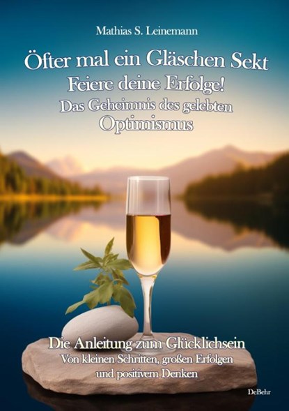 Öfter mal ein Gläschen Sekt - Feiere deine Erfolge! - Das Geheimnis des gelebten Optimismus Die Anleitung zum Glücklichsein - Von kleinen Schritten, großen Erfolgen und positivem Denken, Mathias S. Leinemann - Paperback - 9783987271779