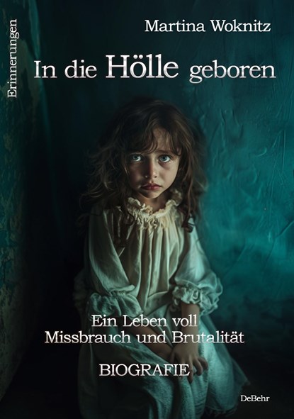 In die Hölle geboren - Ein Leben voll Missbrauch und Brutalität - Biografie - Erinnerungen, Martina Woknitz - Paperback - 9783987272158