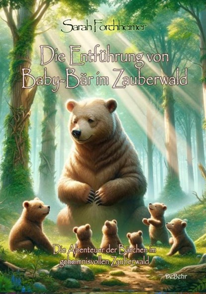 Die Entführung von Baby-Bär im Zauberwald - Die Abenteuer der Bärchen im geheimnisvollen Zauberwald, Sarah Forchheimer - Paperback - 9783987272196