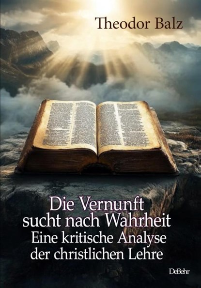Die Vernunft sucht nach Wahrheit - Eine kritische Analyse der christlichen Lehre, Theodor Balz - Paperback - 9783987273964