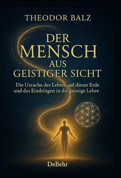 Der Mensch aus geistiger Sicht - Die Ursache des Lebens auf dieser Erde und das Eindringen in die geistige Lehre, Theodor Balz - Paperback - 9783987274510