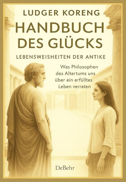 Handbuch des Glücks - LEBENSWEISHEITEN DER ANTIKE - Was Philosophen des Altertums uns über ein erfülltes Leben verraten, Ludger Koreng - Paperback - 9783987275005