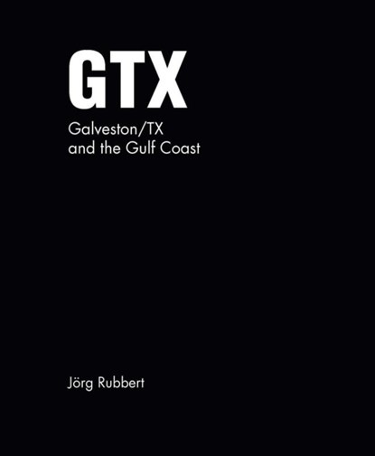 GTX. Galveston/TX and the Gulf Coast, Jörg Rubbert - Gebonden - 9783987412240