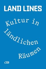 Land Lines. Kultur in ländlichen Räumen - Jenni Bohn ; Monika Potaczek ; Dominik Renneke - 9783987412462