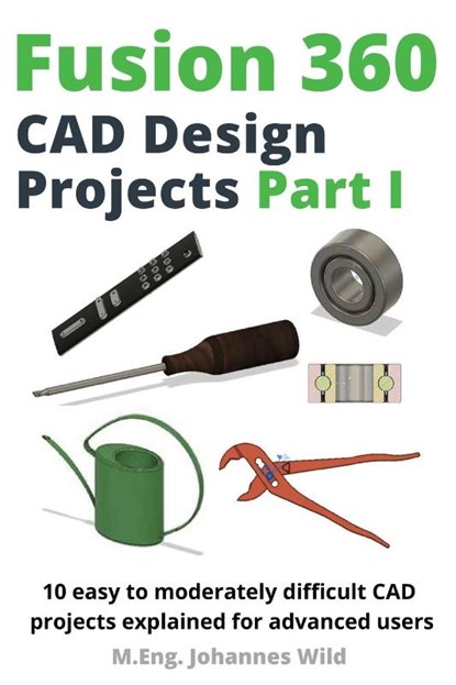 Fusion 360 CAD Design Projects Part I, M Eng Johannes Wild - Paperback - 9783987420252