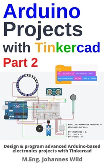 Arduino Projects with Tinkercad | Part 2, M.Eng. Johannes Wild - Ebook - 9783987420467