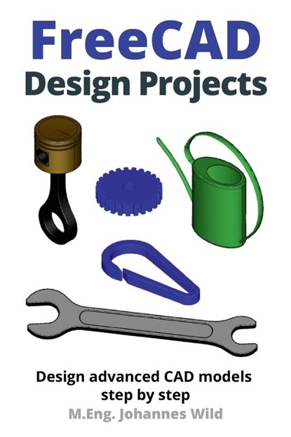 FreeCAD | Design Projects, M. Eng. Johannes Wild - Paperback - 9783987421020