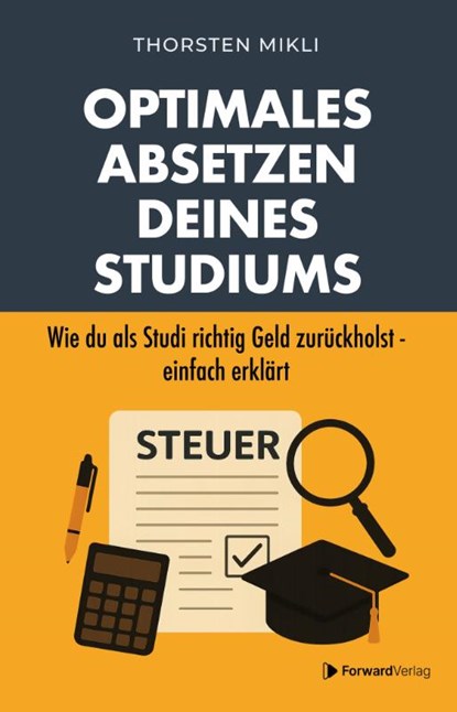 Optimales Absetzen deines Studiums - Dein Steuer-Ratgeber für Studium, Ausbildung & Co., Thorsten Mikli - Paperback - 9783987551666