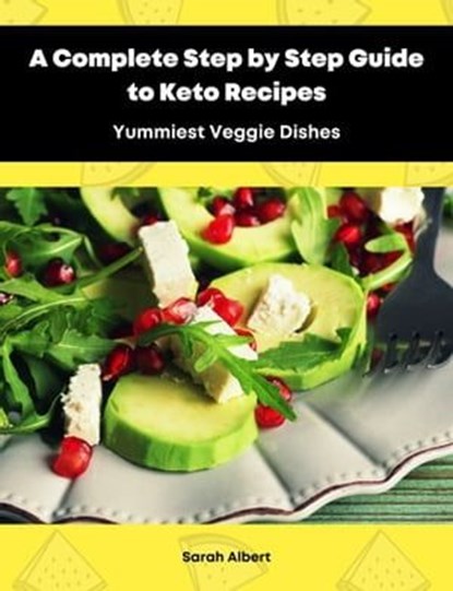 A Complete Step by Step Guide to Keto Recipes: Yummiest Veggie Dishes, Sarah Albert - Ebook - 9783987560262