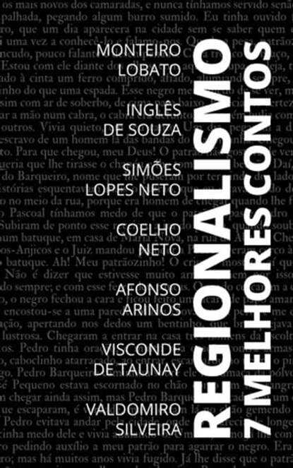 7 Melhores Contos - Regionalismo, Monteiro Lobato ; Visconde de Taunay ; João Simões Lopes Neto ; Inglês de Sousa ; Coelho Neto ; Valdomiro Silveira ; Graciliano Ramos - Ebook - 9783987564055