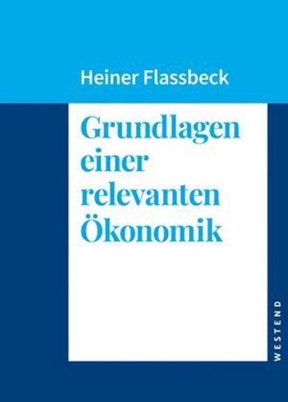 Grundlagen einer relevanten Ökonomik, Heiner Flassbeck - Ebook - 9783987910166