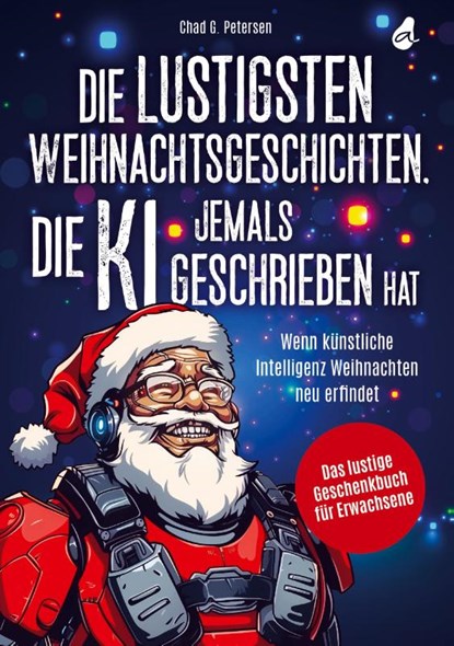Die lustigsten Weihnachtsgeschichten, die KI jemals geschrieben hat, Chad G. Petersen - Paperback - 9783988130150