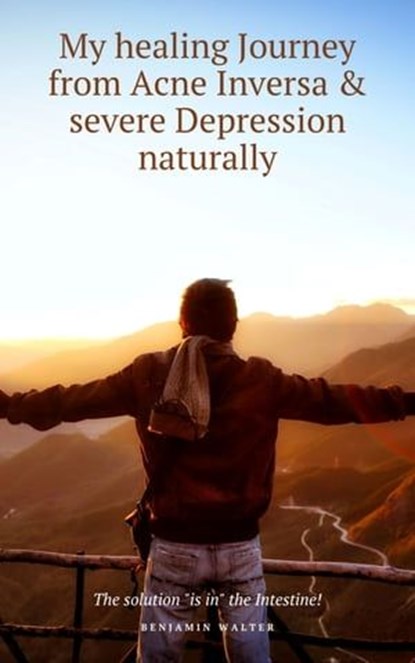 My healing Journey from Acne Inversa & severe Depression naturally, Benjamin Walter - Ebook - 9783988652461