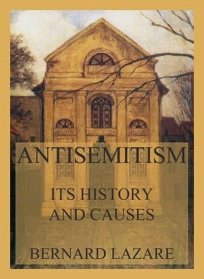 Antisemitism - Its History and Causes, Bernard Lazare - Ebook - 9783988680198