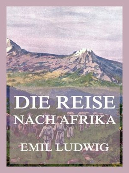 Die Reise nach Afrika, Emil Ludwig - Ebook - 9783988680662