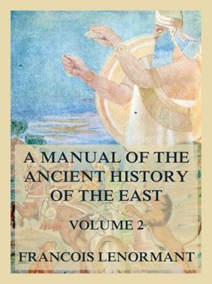 A Manual of the Ancient History of the East, Volume 2, Francois Lenormant - Ebook - 9783988681935