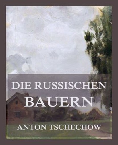 Die russischen Bauern, Anton Tschechow - Ebook - 9783988683441