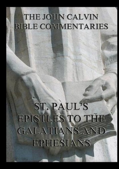 John Calvin's Bible Commentaries on St. Paul's Epistles to the Galatians and Ephesians, John Calvin - Paperback - 9783988685384