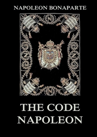 The Code Napoleon: The Civil Code: Historically Annotated Edition, Napoleon Bonaparte - Paperback - 9783988686626