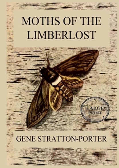 Moths of the Limberlost: Fully Illustrated Edition: Large Print Edition for a better reading experience, Gene Stratton-Porter - Paperback - 9783988687081