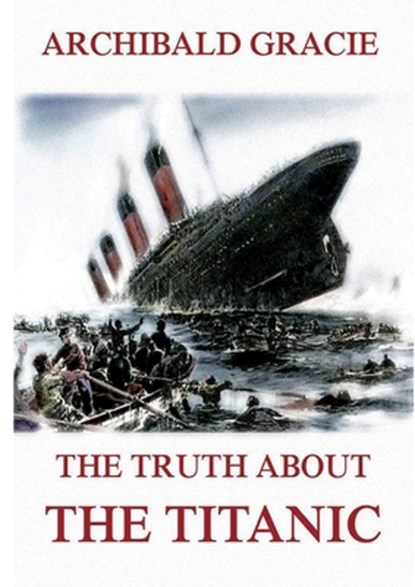 The Truth about the Titanic: Fully Illustrated Edition, Archibald Gracie - Paperback - 9783988687661