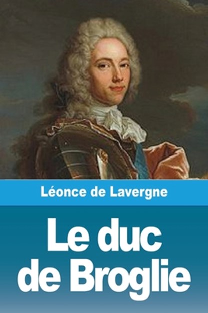 Le duc de Broglie, Léonce De Lavergne - Paperback - 9783988816702