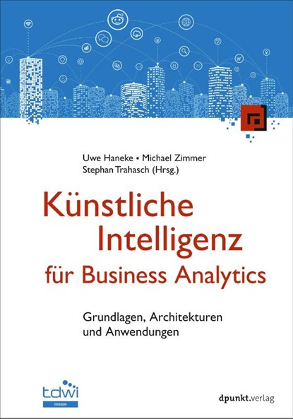 Künstliche Intelligenz für Business Analytics, Uwe Haneke ; Michael Zimmer ; Stephan Trahasch - Gebonden - 9783988890504