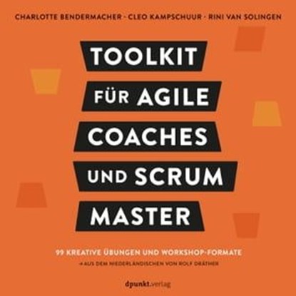Toolkit für Agile Coaches und Scrum Master, Charlotte Bendermacher ; Cleo Kampschuur ; Rini van Solingen - Ebook - 9783988900777