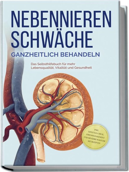 Nebennierenschwäche ganzheitlich behandeln: Das Selbsthilfebuch für mehr Lebensqualität, Vitalität und Gesundheit - inkl. Lifestyle-Check, Stressmanagement und Ernährungsguide mit Rezepten, Andreas Neumann - Paperback - 9783989100114