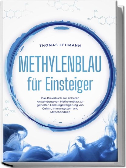 Methylenblau für Einsteiger: Das Praxisbuch zur sicheren Anwendung von Methylenblau zur gezielten Leistungssteigerung von Gehirn, Immunsystem und Mitochondrien, Thomas Lehmann - Paperback - 9783989100237