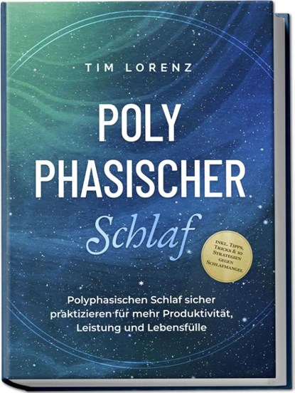 Polyphasischer Schlaf: Polyphasischen Schlaf sicher praktizieren für mehr Produktivität, Leistung und Lebensfülle - inkl. Tipps, Tricks & 10 Strategien gegen Schlafmangel, Tim Lorenz - Paperback - 9783989100329