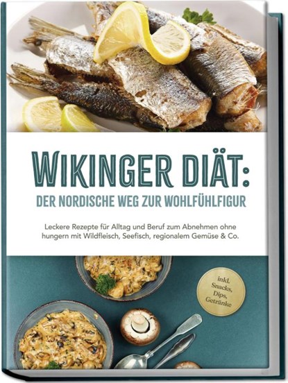 Wikinger Diät: Der nordische Weg zur Wohlfühlfigur - Leckere Rezepte für Alltag und Beruf zum Abnehmen ohne hungern mit Wildfleisch, Seefisch, regionalem Gemüse & Co. - inkl. Snacks, Dips, Getränke, Ines Pohlmann - Paperback - 9783989100466