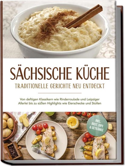 Sächsische Küche: Traditionelle Gerichte neu entdeckt - Von deftigen Klassikern wie Rinderroulade und Leipziger Allerlei bis zu süßen Highlights wie Eierschecke und Stollen -inkl. Brot,Dips & Getränke, Albert Burger - Paperback - 9783989100732
