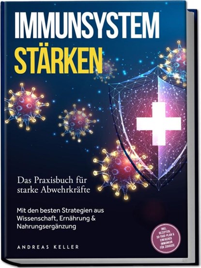 Immunsystem stärken: Das Praxisbuch für starke Abwehrkräfte - Mit den besten Strategien aus Wissenschaft, Ernährung & Nahrungsergänzung - inkl. Rezepten, 30-Tage-Plan & einfacher Immunkur für zuhause, Andreas Keller - Paperback - 9783989100848