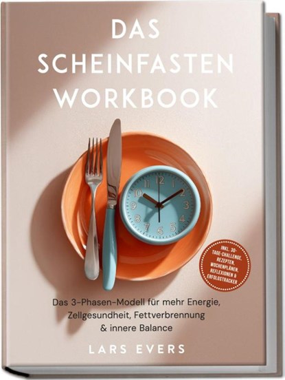 Das Scheinfasten Workbook: Das 3-Phasen-Modell für mehr Energie, Zellgesundheit, Fettverbrennung & innere Balance - inkl. 30-Tage-Challenge, Rezepten, Wochenplänen, Reflexionen & Erfolgstracker, Lars Evers - Paperback - 9783989100916