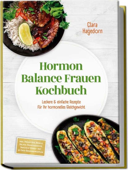 Hormon Balance Frauen Kochbuch: Leckere & einfache Rezepte für Ihr hormonelles Gleichgewicht - inkl. Frühstück, Bowls, Salate, Hauptgerichte, Snacks & Süßes - mit 30-Tage-Ernährungsplan, Clara Hagedorn - Paperback - 9783989100947