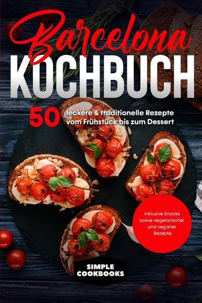 Barcelona Kochbuch: 50 leckere & traditionelle Rezepte vom Frühstück bis zum Dessert - Inklusive Snacks sowie vegetarischer und veganer Rezepte, Simple Cookbooks - Paperback - 9783989101081