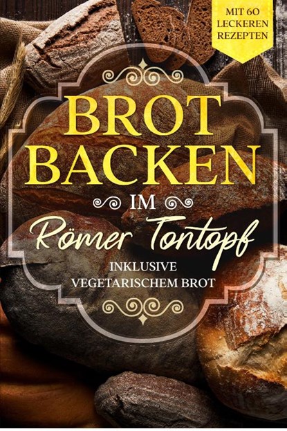 Brot backen im Römer Tontopf: Mit 60 leckeren Rezepten - Inklusive vegetarischem Brot, Simple Cookbooks - Paperback - 9783989101111