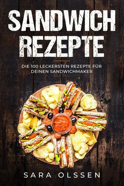 Sandwich Rezepte: Die 100 leckersten Rezepte für deinen Sandwichmaker, Sara Olssen - Paperback - 9783989101159