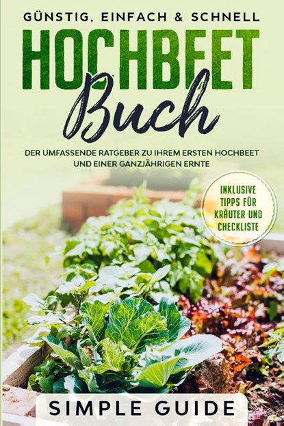 Hochbeet Buch: Der umfassende Ratgeber zu Ihrem ersten Hochbeet und einer ganzjährigen Ernte | Günstig, einfach & schnell | Inklusive Tipps für Kräuter und Checkliste, Simple Guide - Paperback - 9783989101258