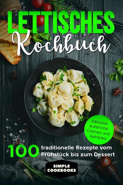 Lettisches Kochbuch: 100 traditionelle Rezepte vom Frühstück bis zum Dessert - Inklusive Aufstriche, Cremes und Getränke, Simple Cookbooks - Paperback - 9783989101364